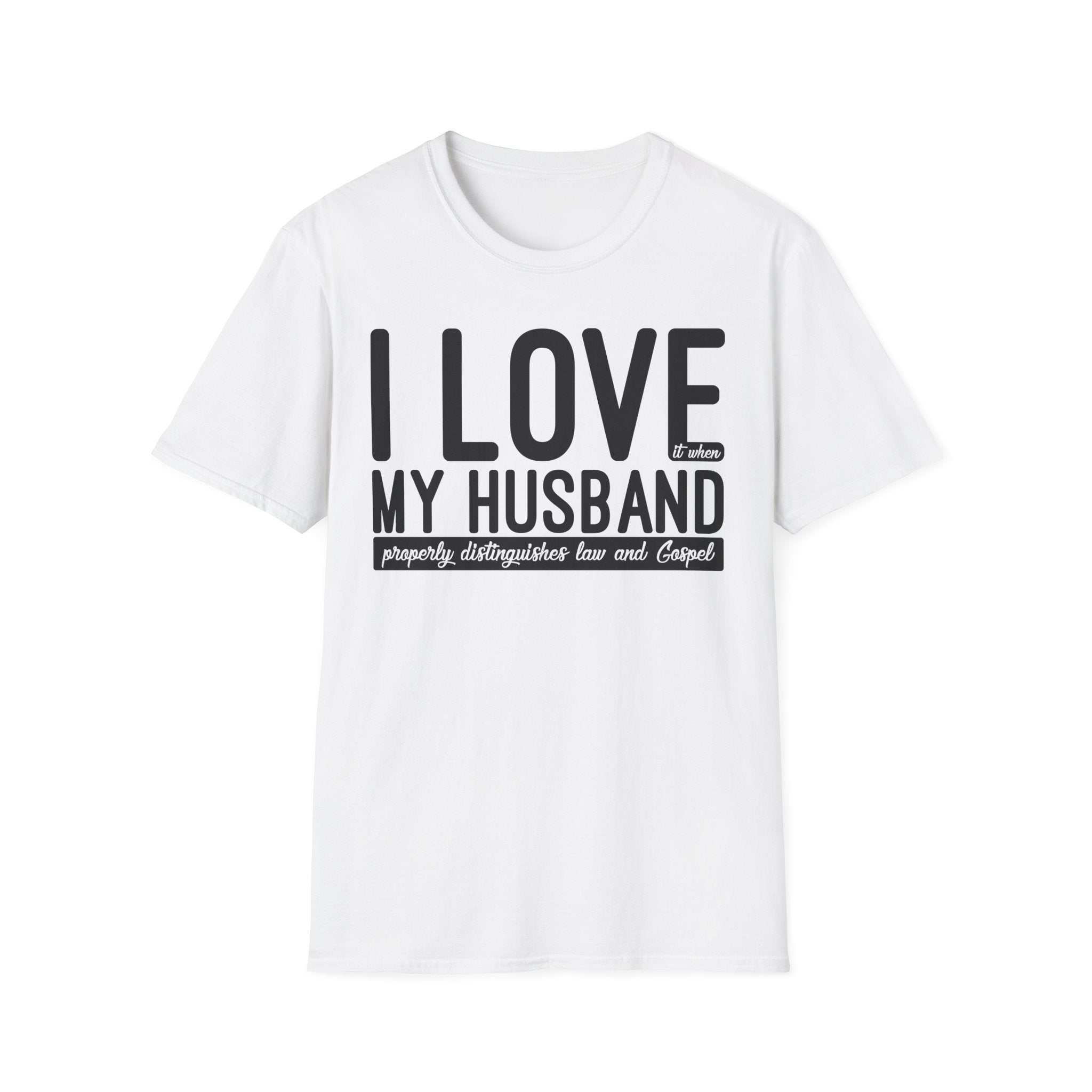 I Love (it when) My Husband (properly distinguishes law & Gospel) T-Shirt
