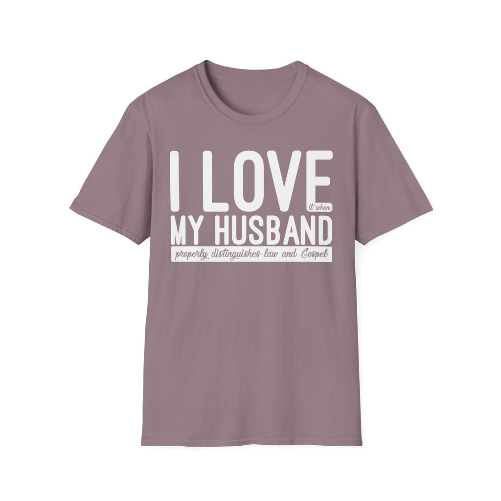 I Love (it when) My Husband (properly distinguishes law & Gospel) T-Shirt