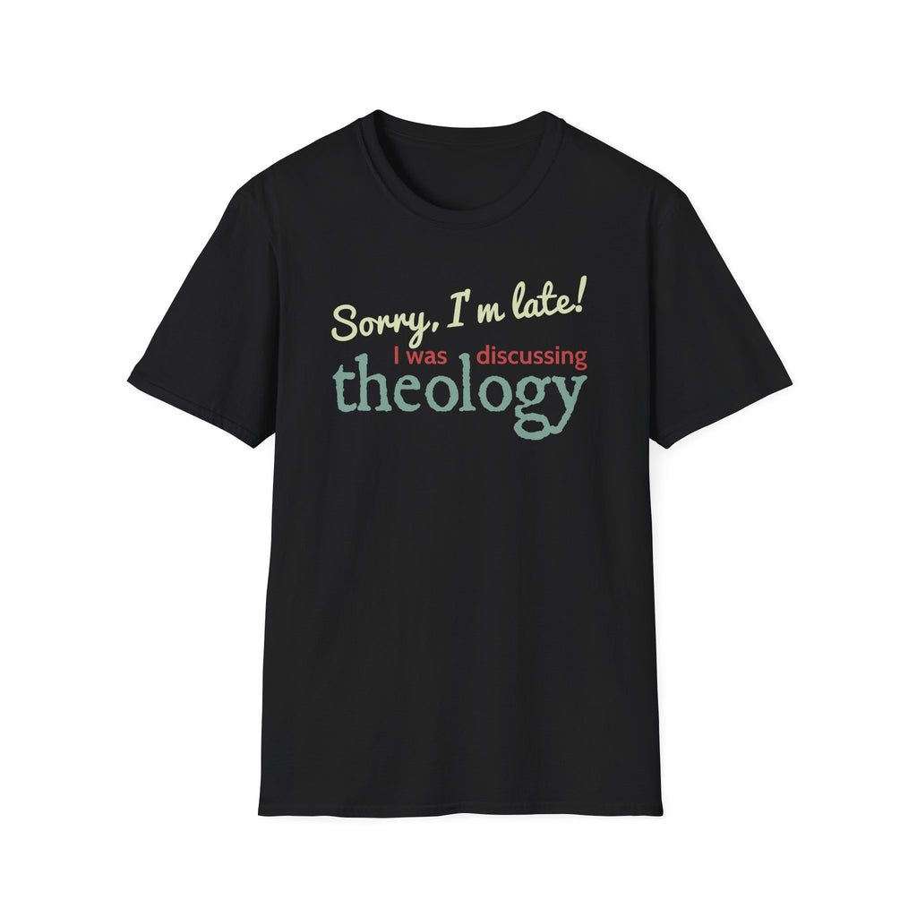 Sorry I'm Late! I Was Discussing Theology T-Shirt