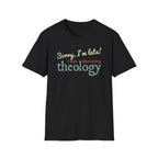 Sorry I'm Late! I Was Discussing Theology T-Shirt
