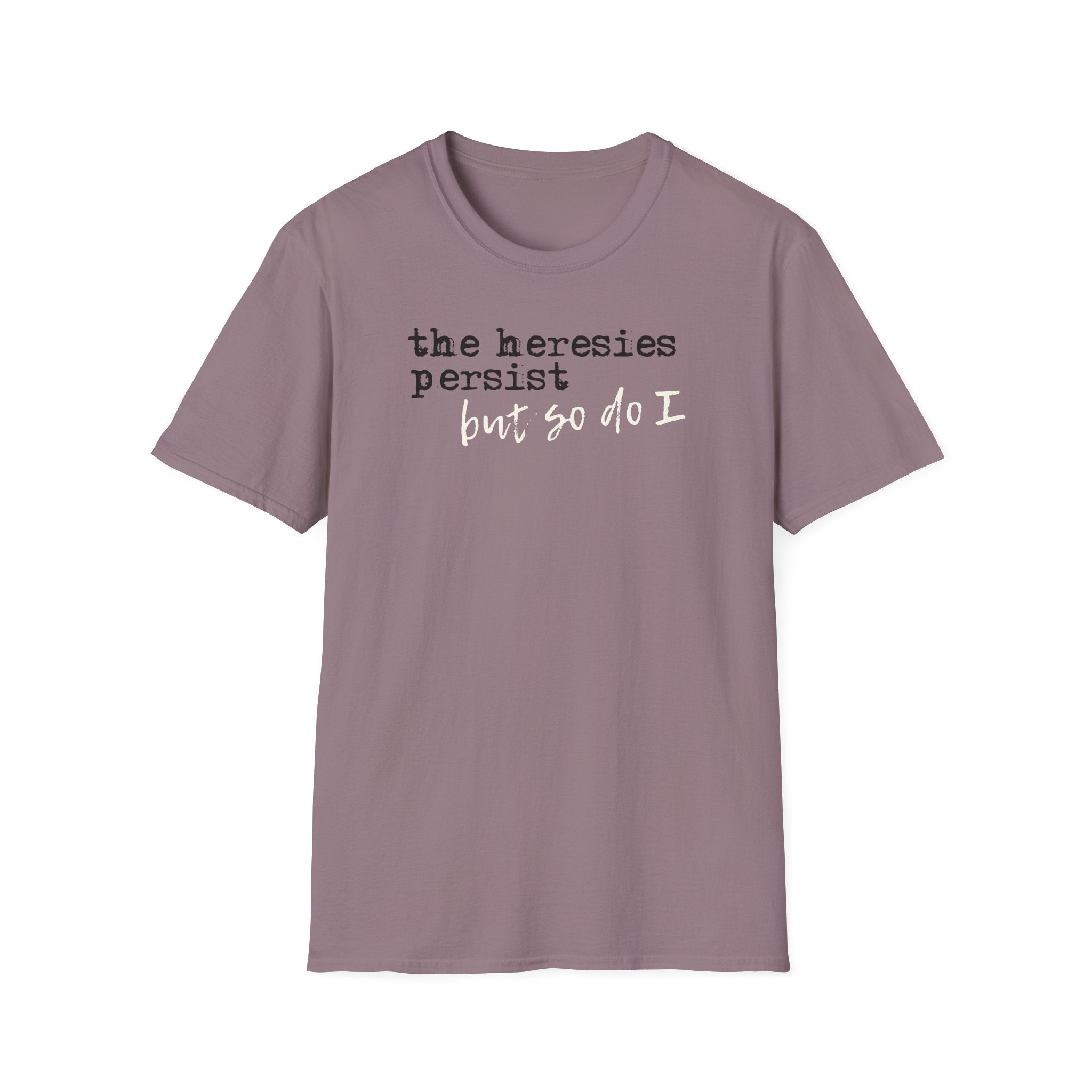 The Heresies Persist But So Do I Shirt
