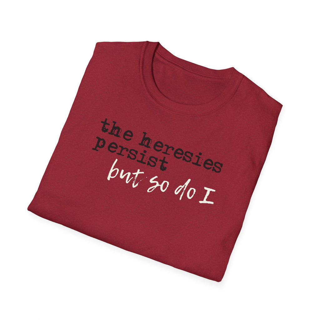 The Heresies Persist But So Do I Shirt