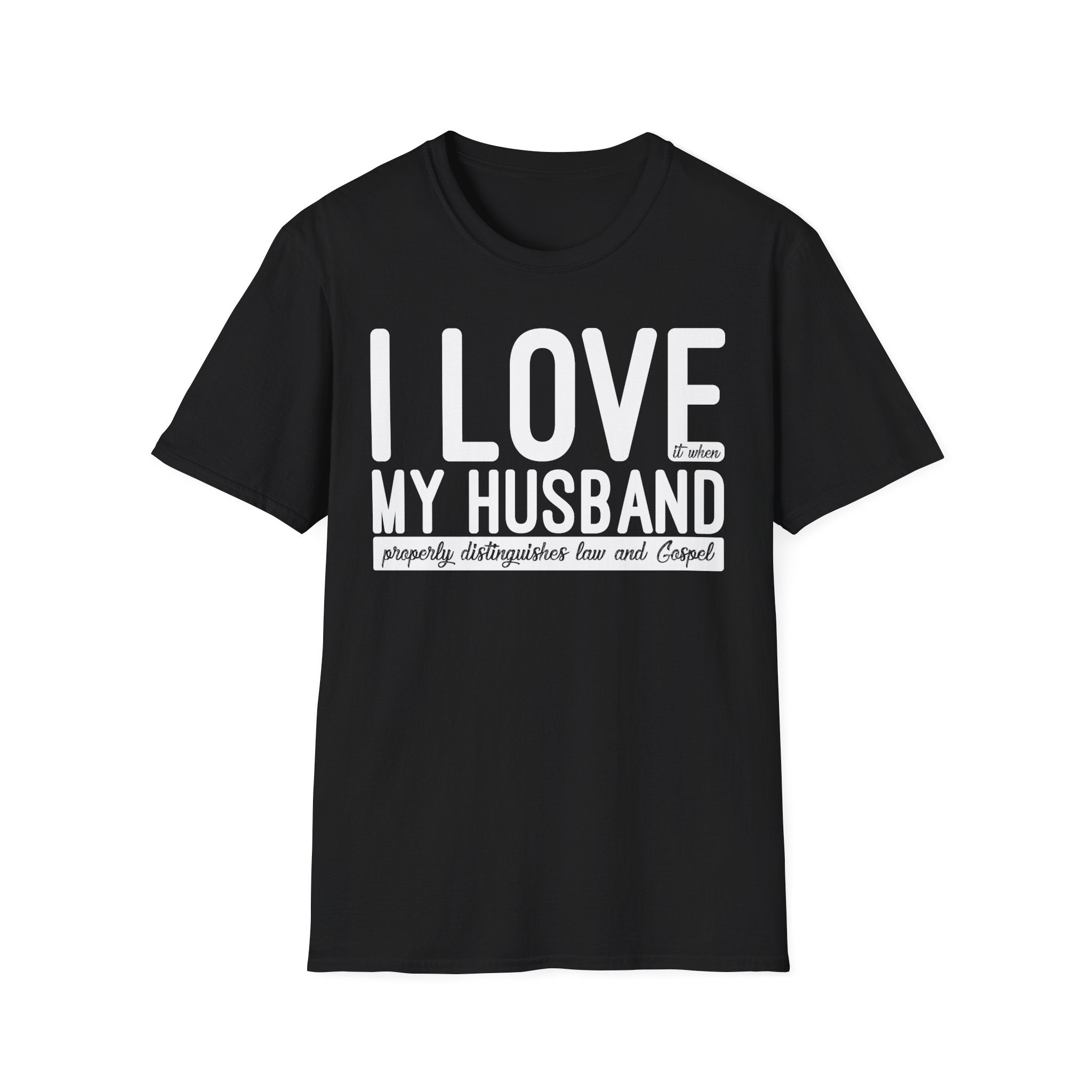 I Love (it when) My Husband (properly distinguishes law & Gospel) T-Shirt