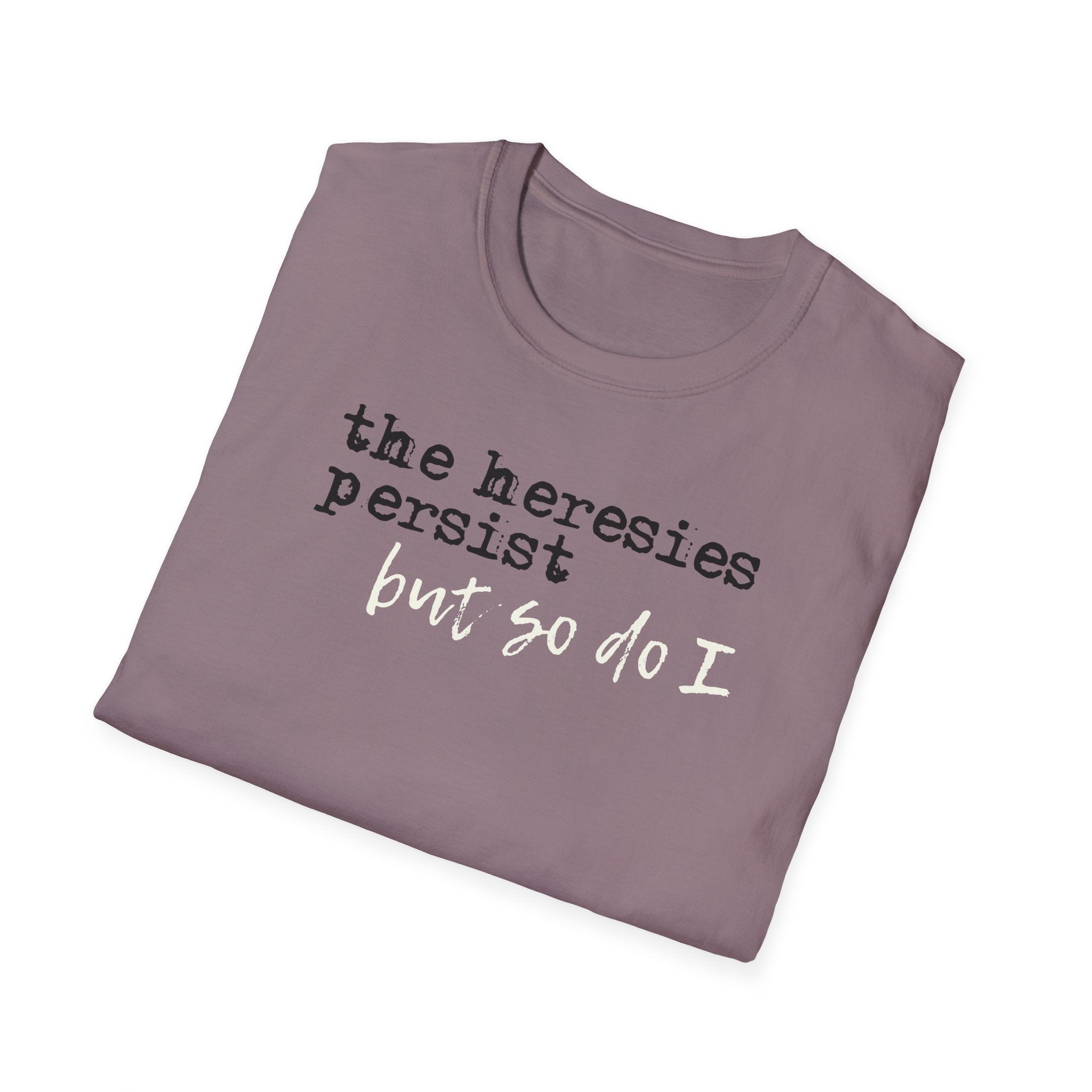 The Heresies Persist But So Do I Shirt