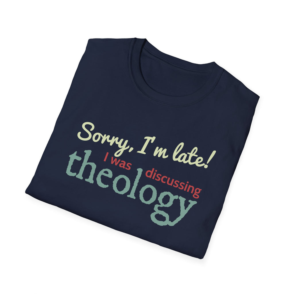 Sorry I'm Late! I Was Discussing Theology T-Shirt