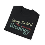 Sorry I'm Late! I Was Discussing Theology T-Shirt