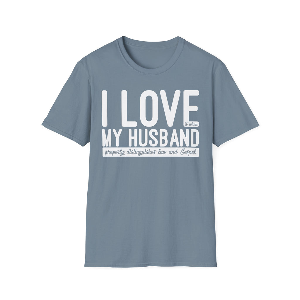 I Love (it when) My Husband (properly distinguishes law & Gospel) T-Shirt