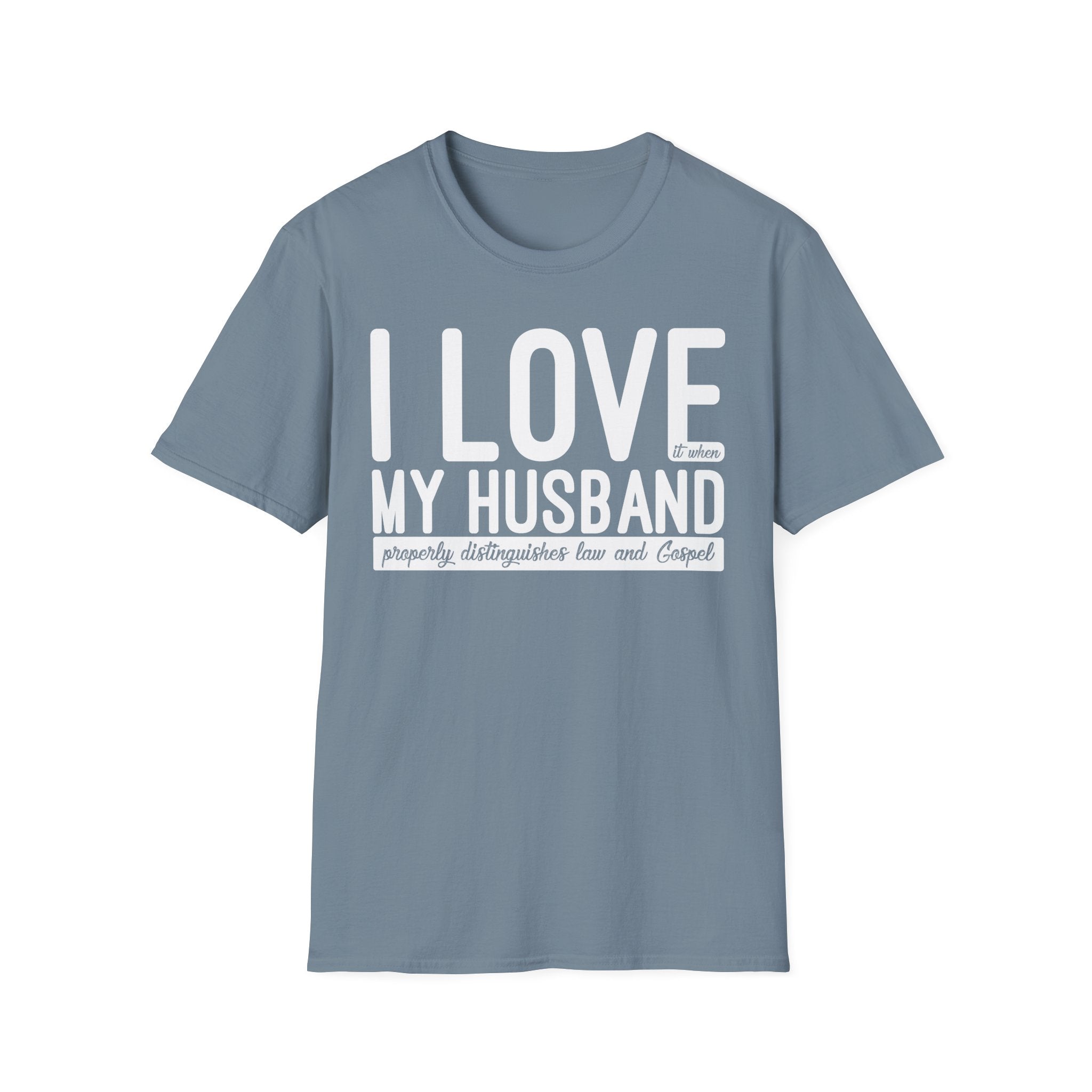 I Love (it when) My Husband (properly distinguishes law & Gospel) T-Shirt