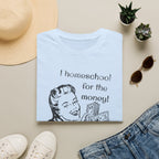 I Homeschool for the Money T-Shirt