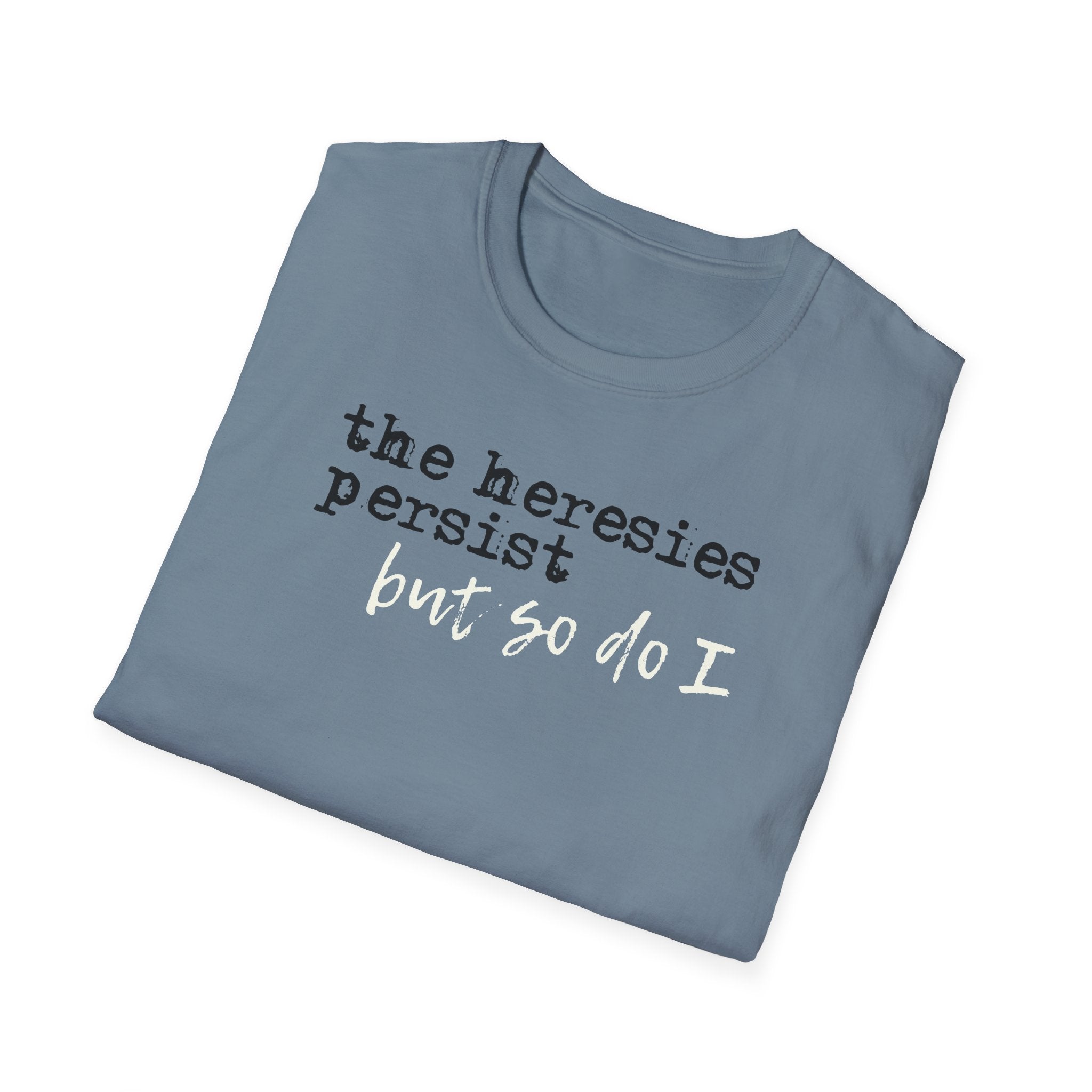 The Heresies Persist But So Do I Shirt