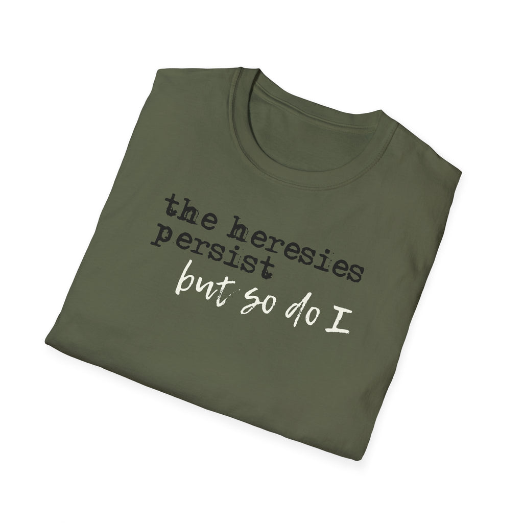 The Heresies Persist But So Do I Shirt