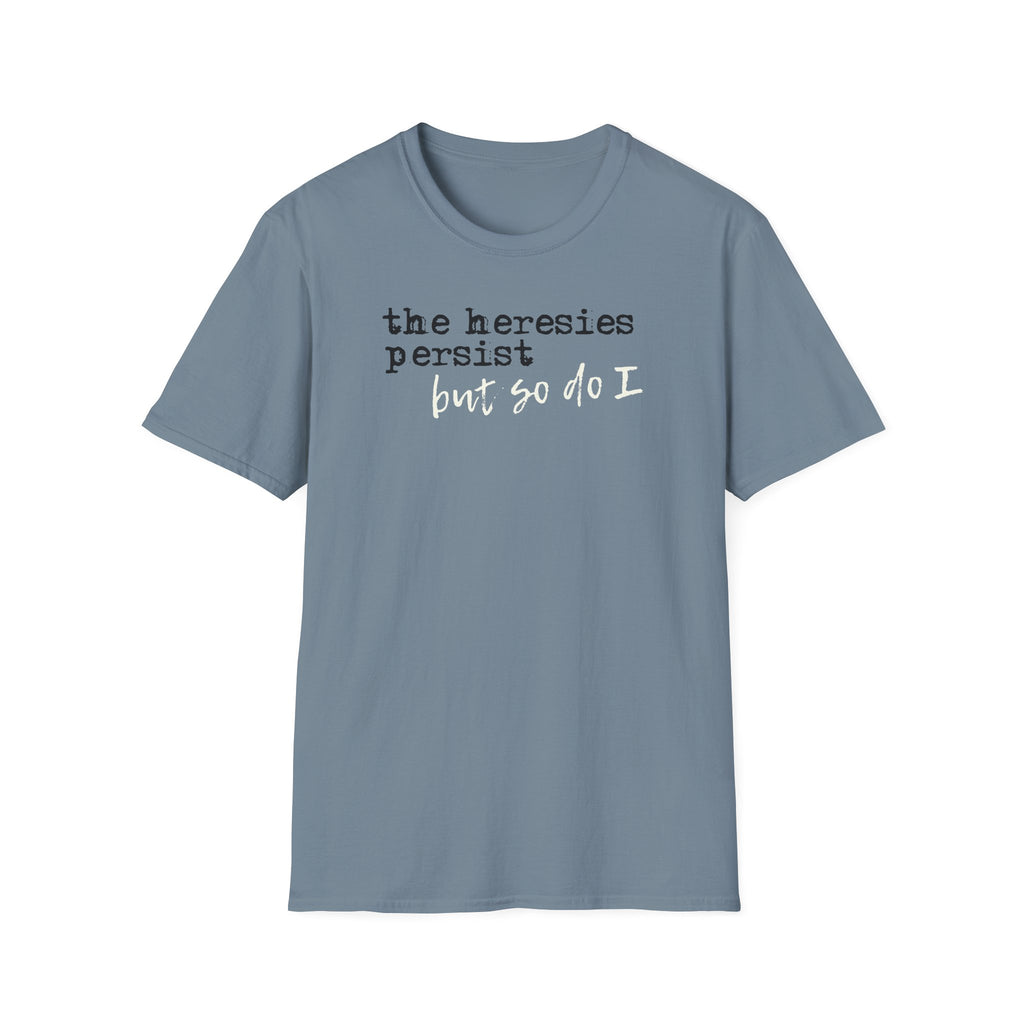 The Heresies Persist But So Do I Shirt