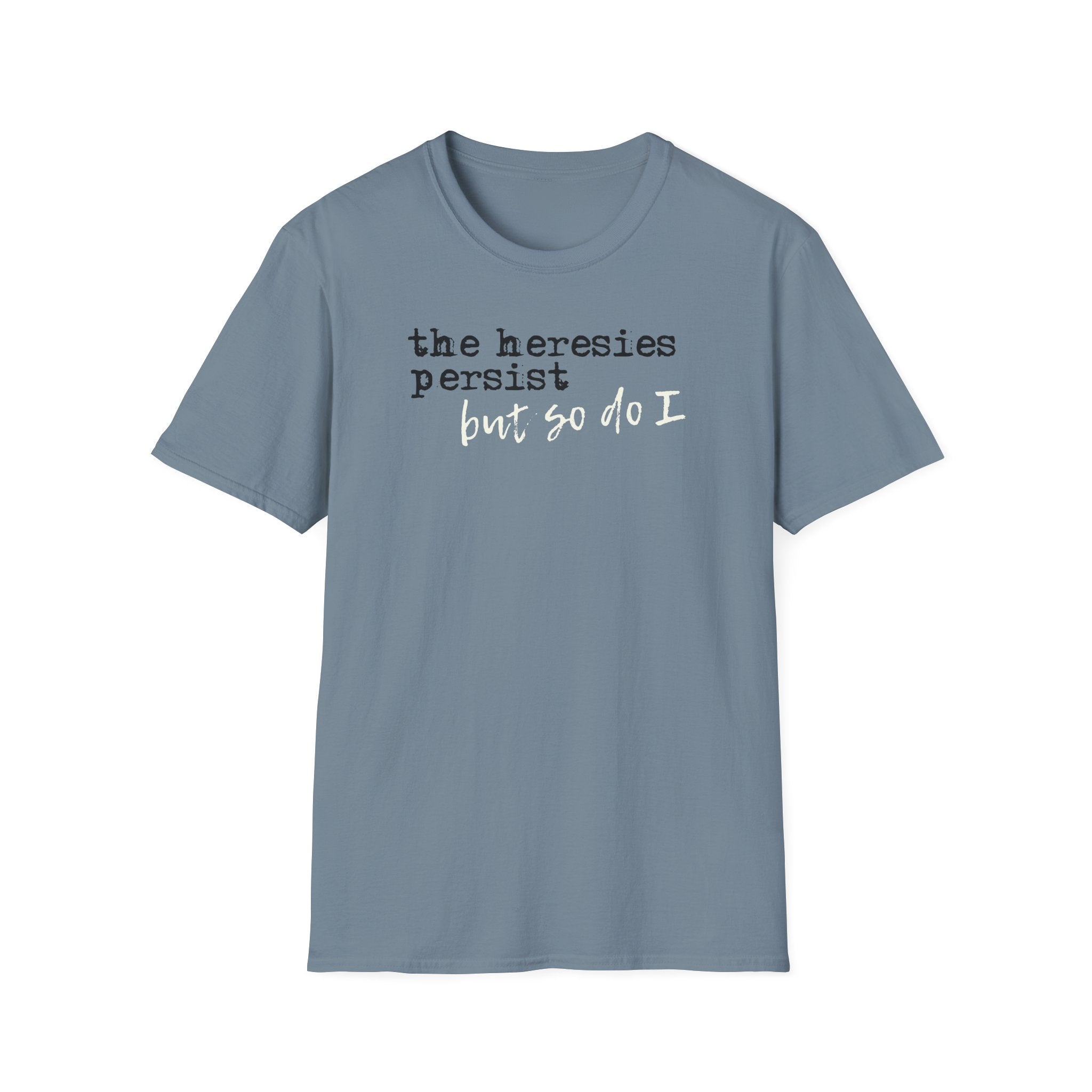 The Heresies Persist But So Do I Shirt