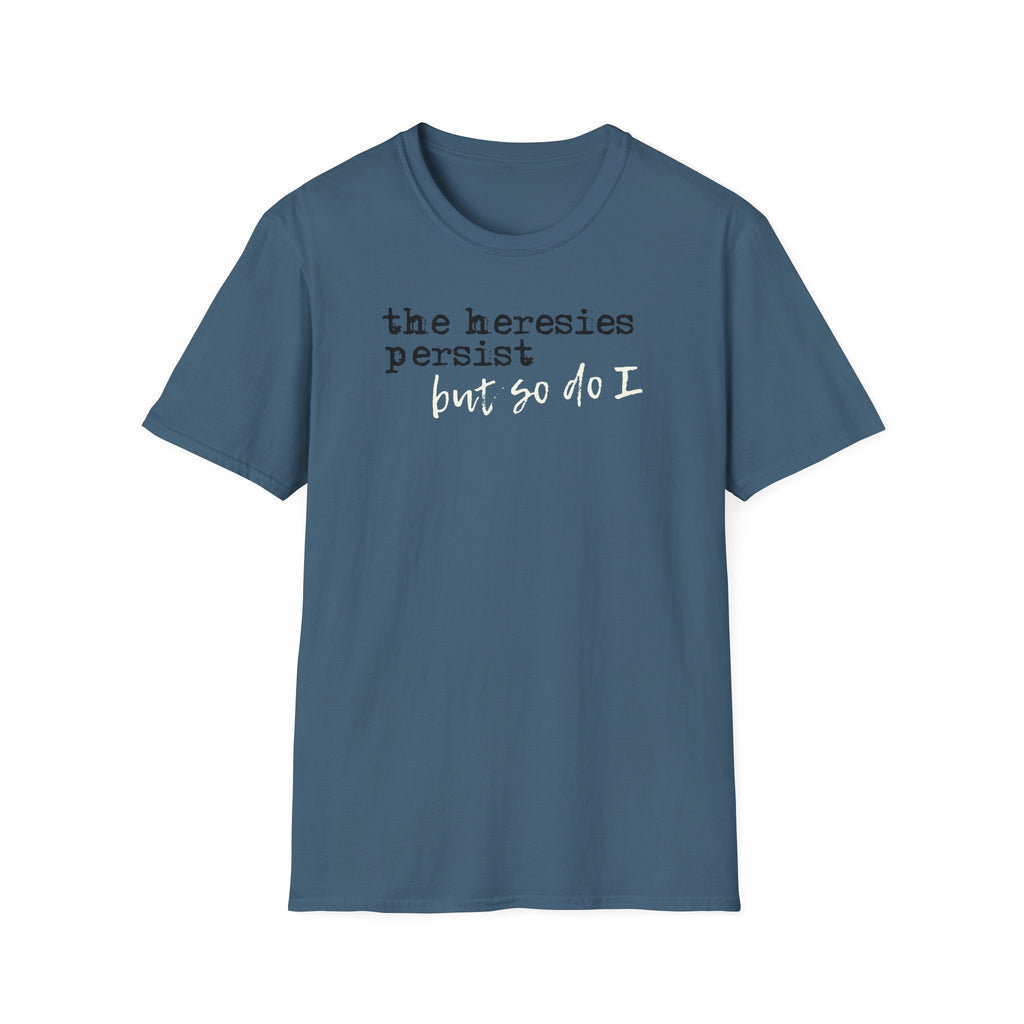 The Heresies Persist But So Do I Shirt