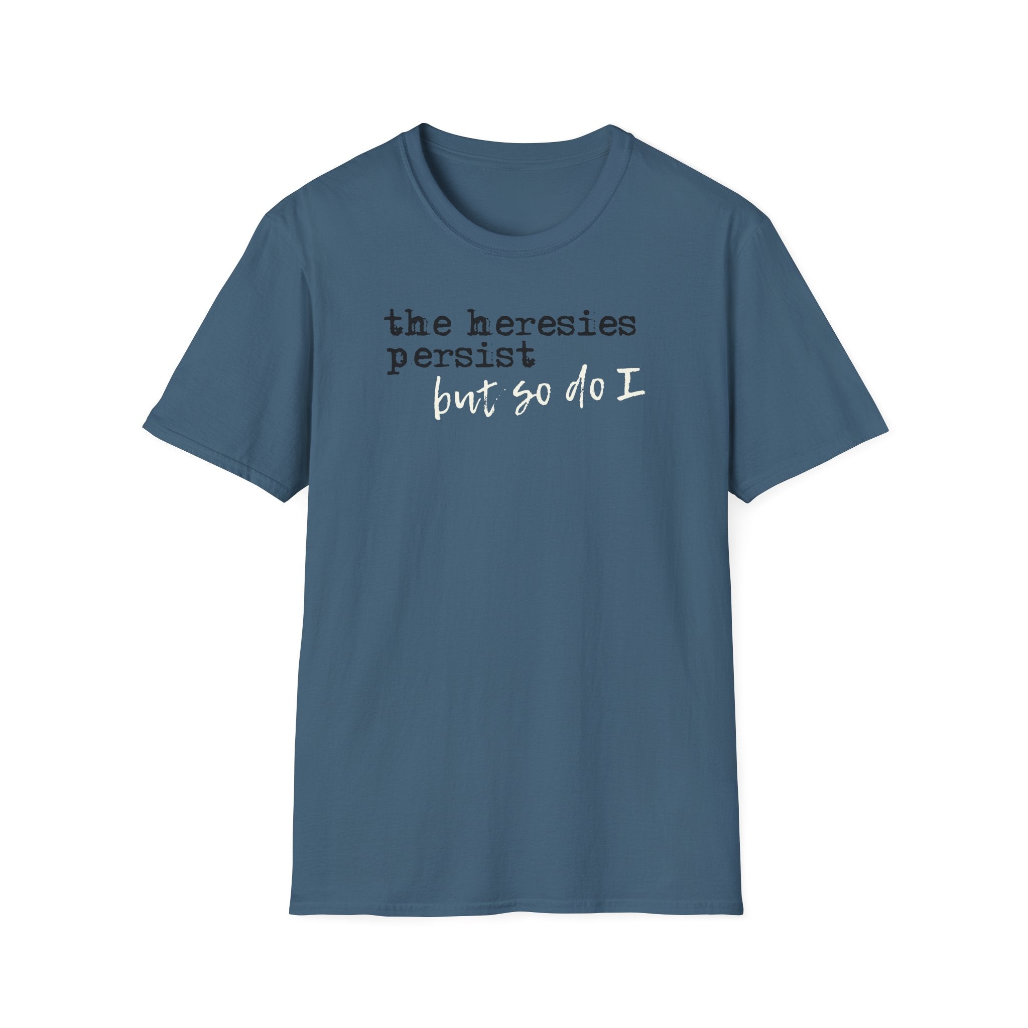 The Heresies Persist But So Do I Shirt