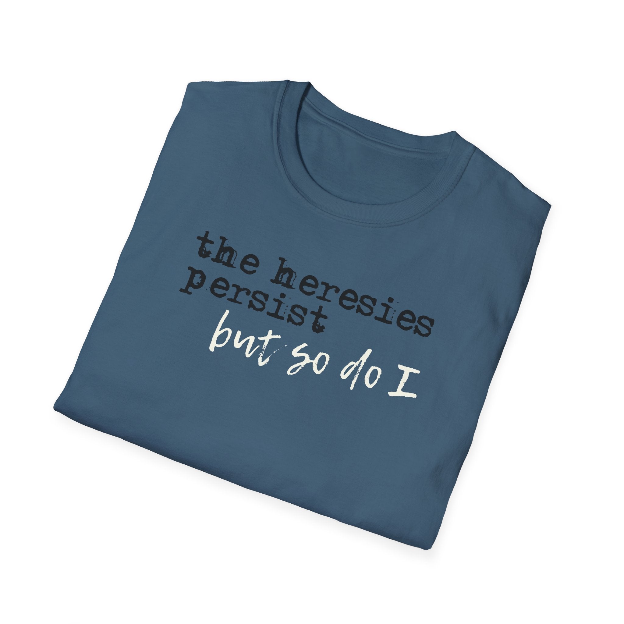 The Heresies Persist But So Do I Shirt