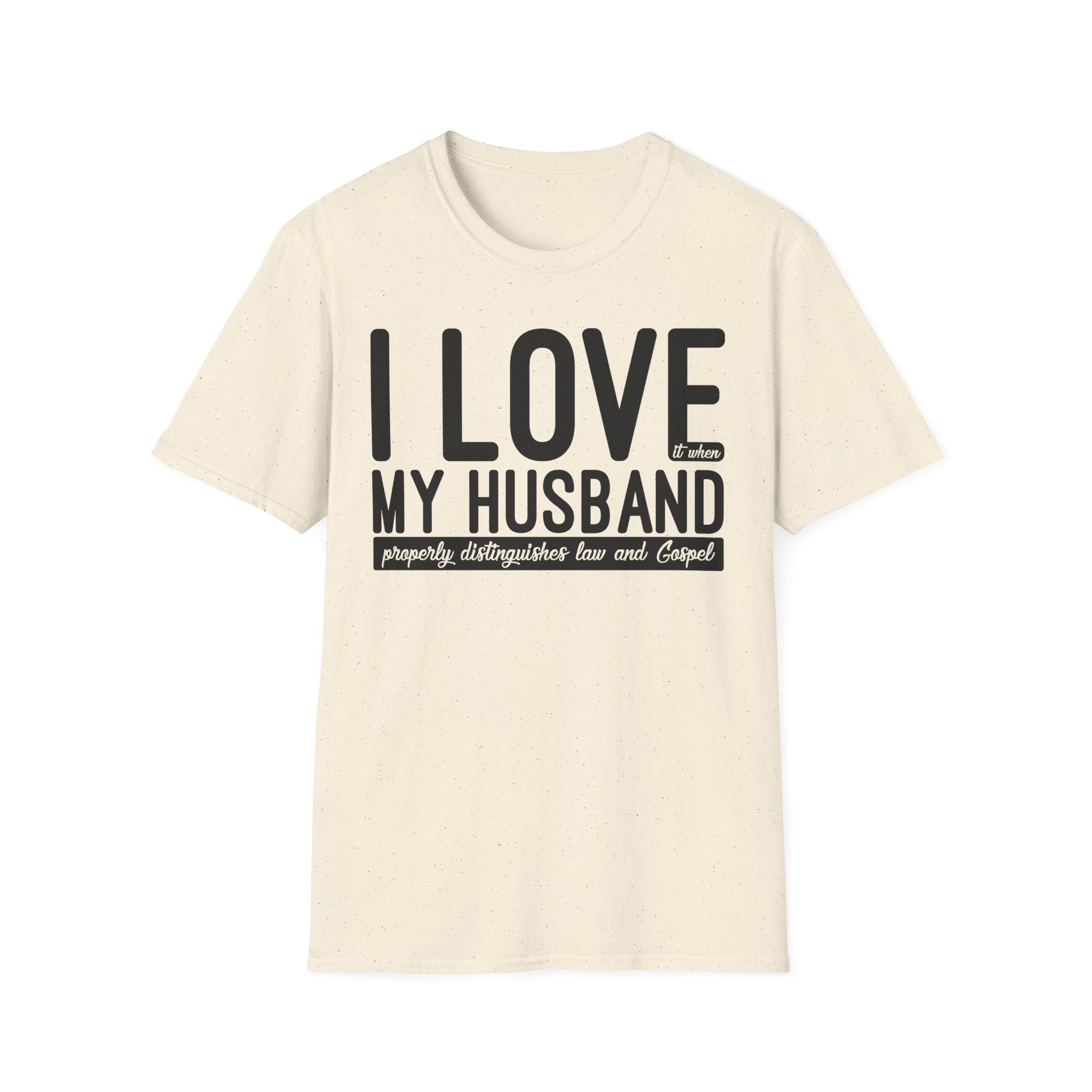I Love (it when) My Husband (properly distinguishes law & Gospel) T-Shirt