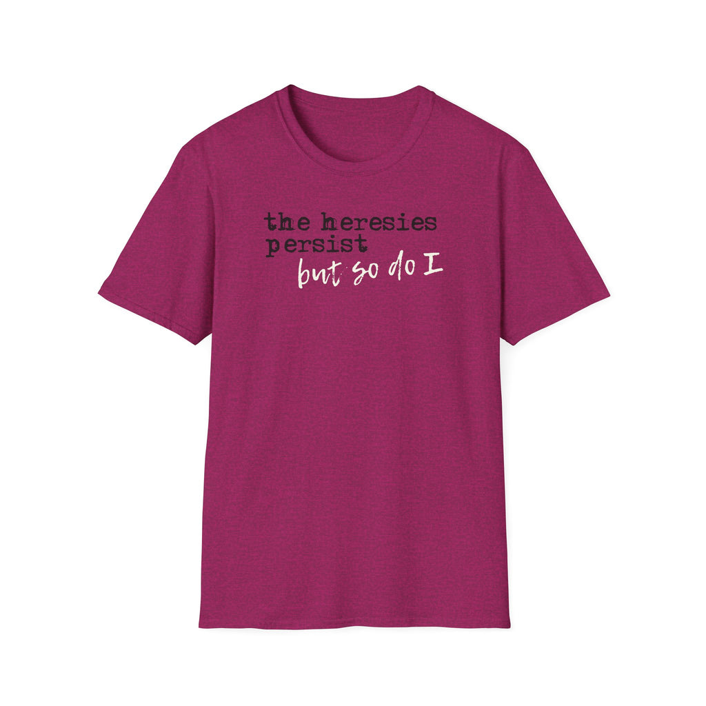 The Heresies Persist But So Do I Shirt