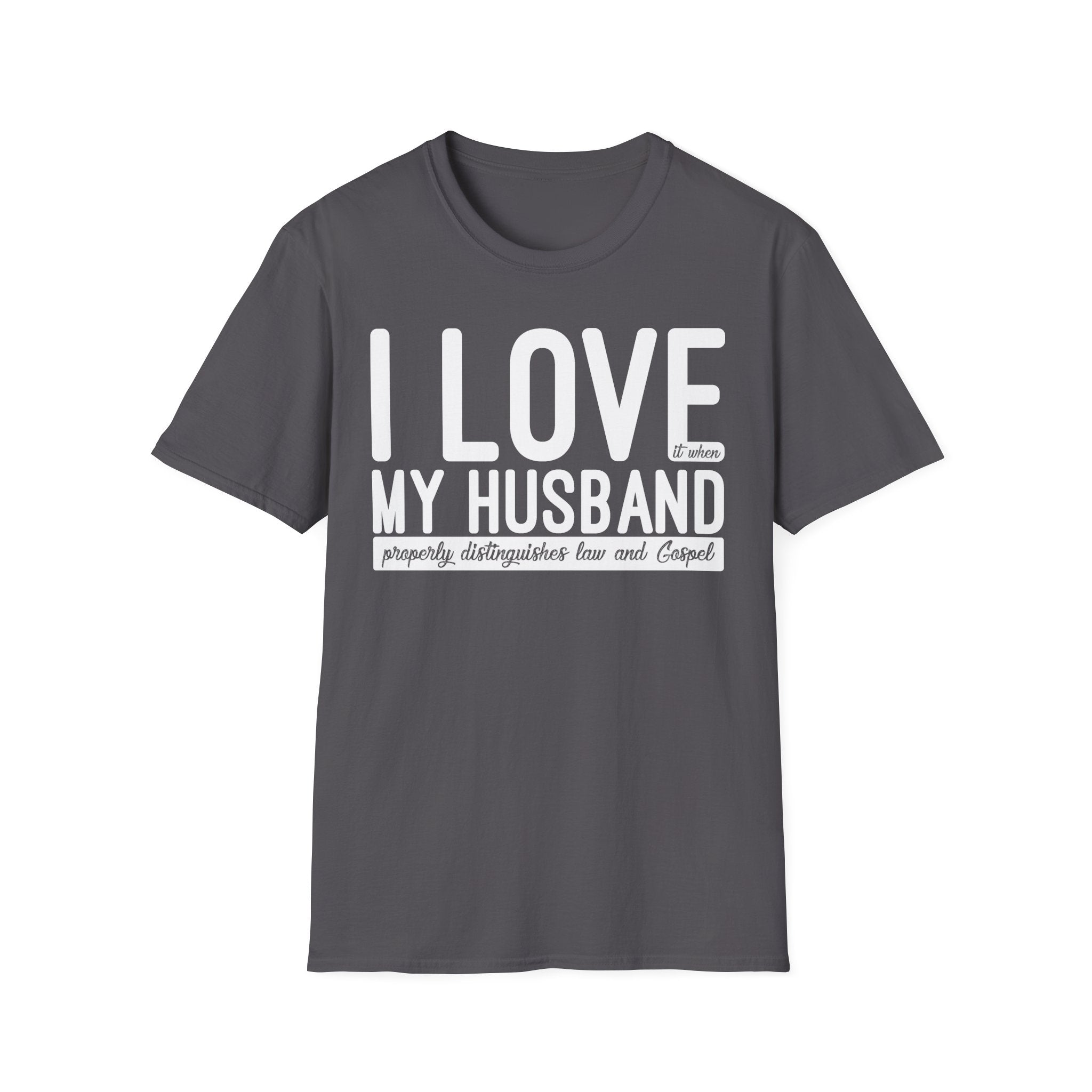 I Love (it when) My Husband (properly distinguishes law & Gospel) T-Shirt