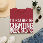I'd Rather Be Chanting Divine Service 3 Tee