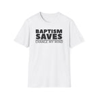 Baptism Saves Change My Mind T-Shirt