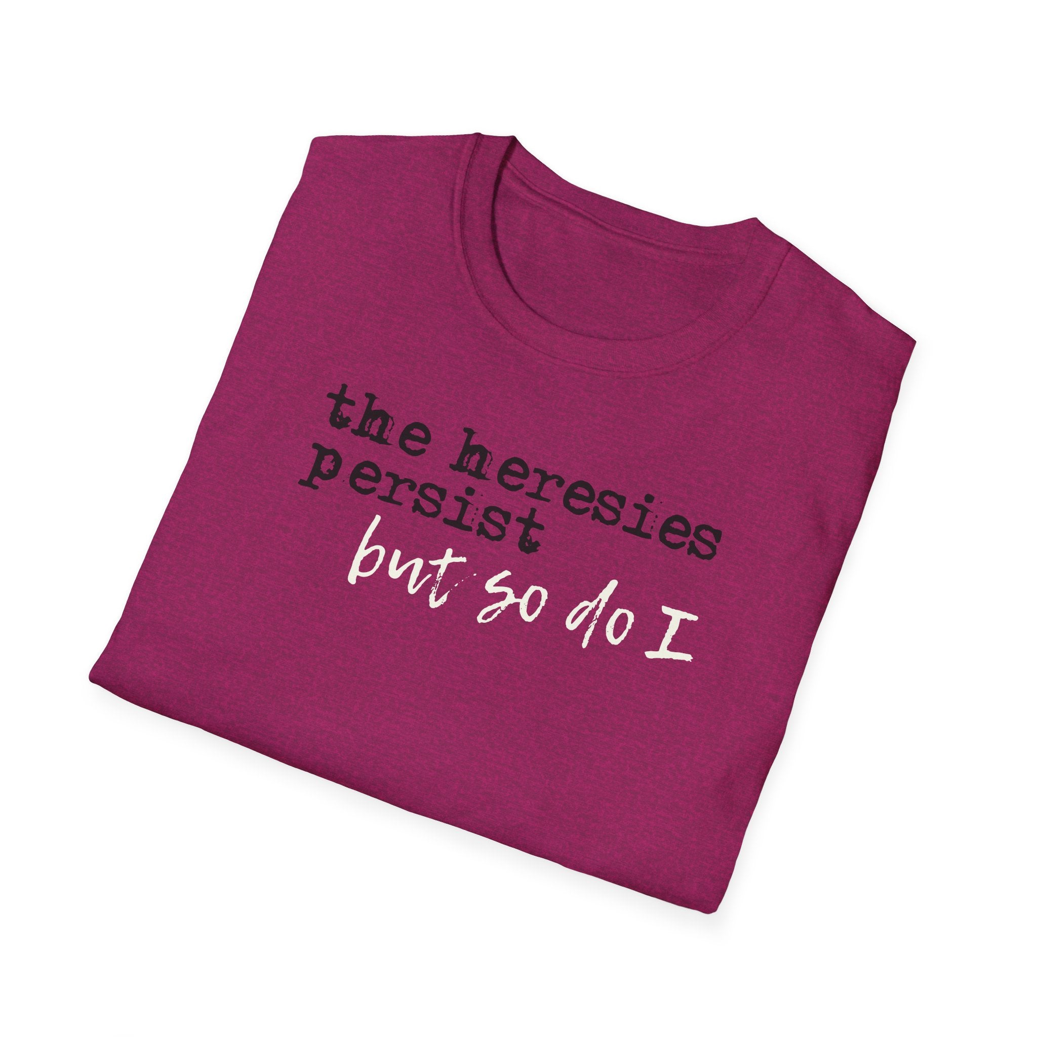 The Heresies Persist But So Do I Shirt