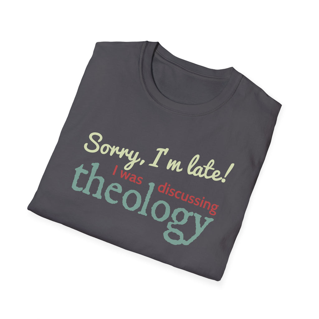 Sorry I'm Late! I Was Discussing Theology T-Shirt